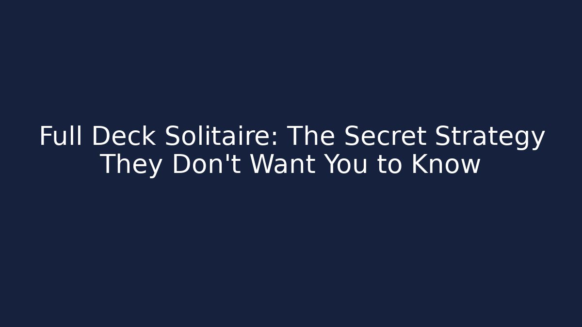 Full Deck Solitaire: The Secret Strategy They Don’t Want You to Know