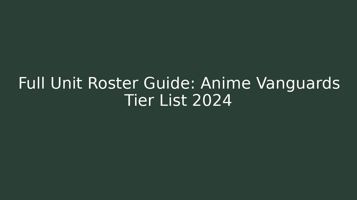 Full Unit Roster Guide: Anime Vanguards Tier List 2024
