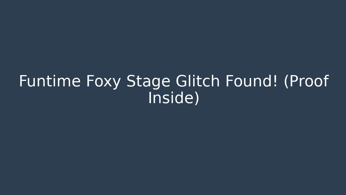 Funtime Foxy Stage Glitch Found! (Proof Inside)