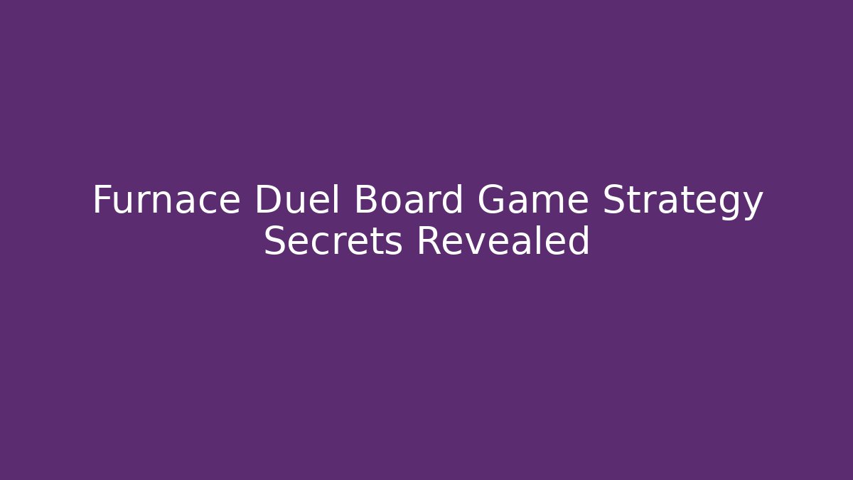 Furnace Duel Board Game Strategy Secrets Revealed