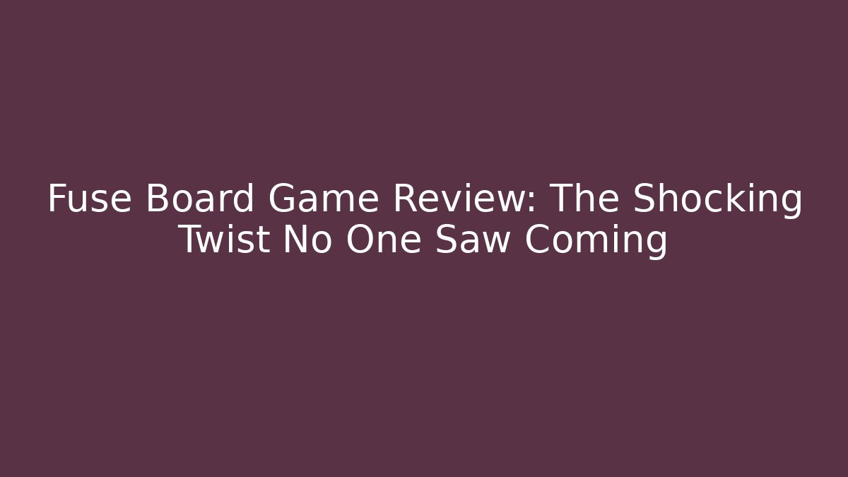 Fuse Board Game Review: The Shocking Twist No One Saw Coming