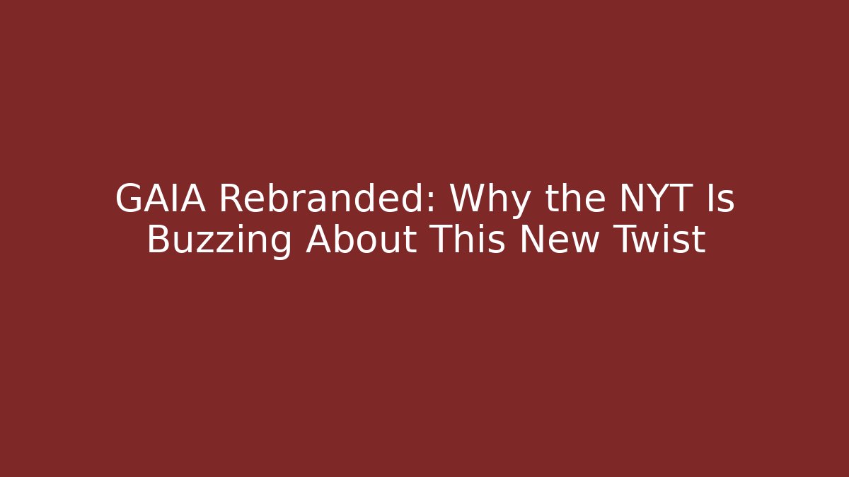 GAIA Rebranded: Why the NYT Is Buzzing About This New Twist