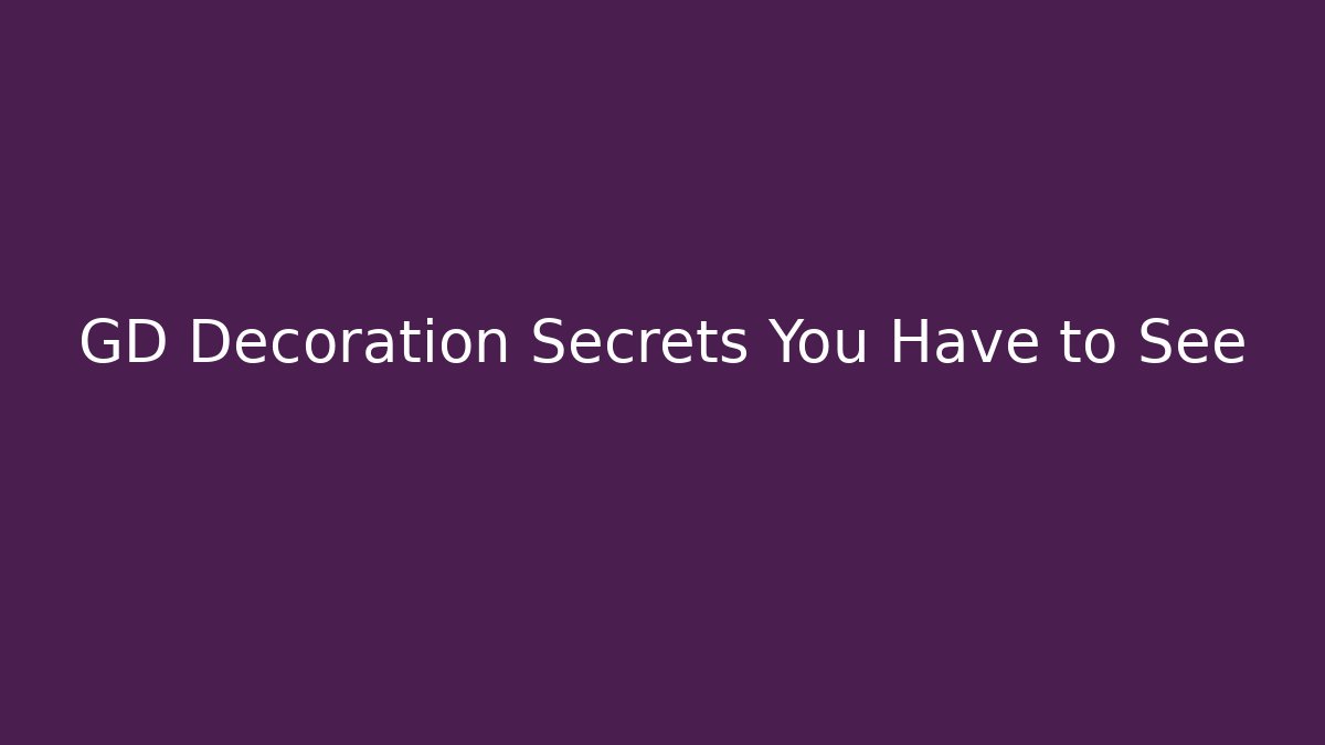 GD Decoration Secrets You Have to See