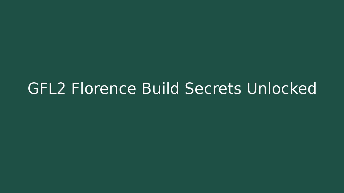 GFL2 Florence Build Secrets Unlocked