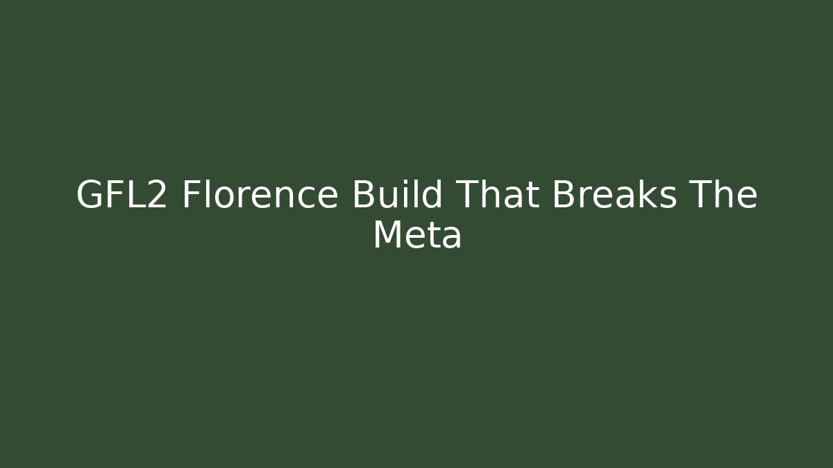 GFL2 Florence Build That Breaks The Meta