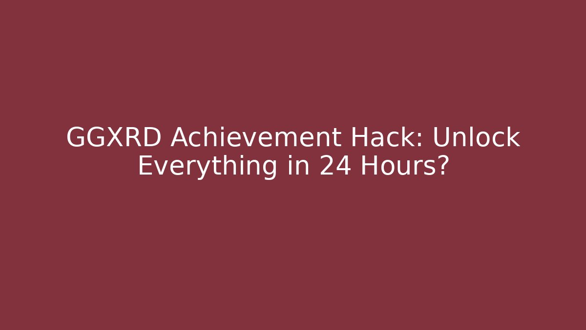 GGXRD Achievement Hack: Unlock Everything in 24 Hours?