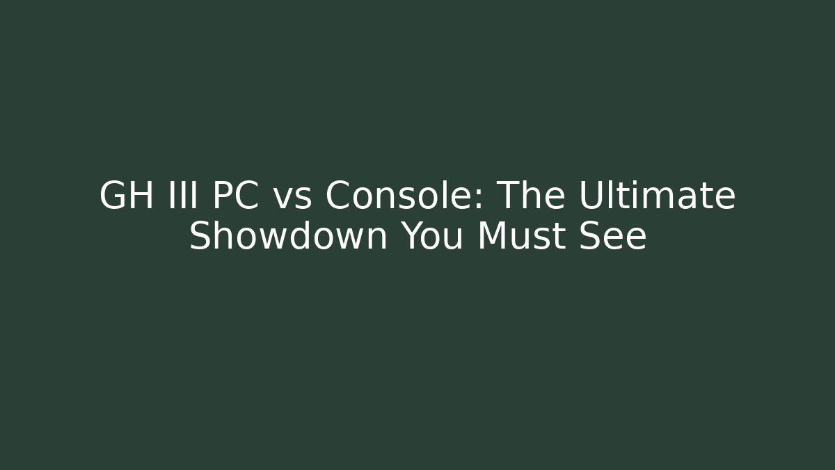 GH III PC vs Console: The Ultimate Showdown You Must See