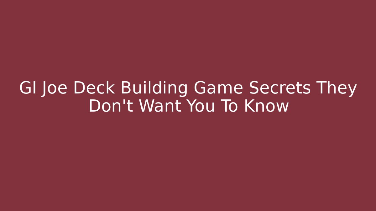 GI Joe Deck Building Game Secrets They Don't Want You To Know
