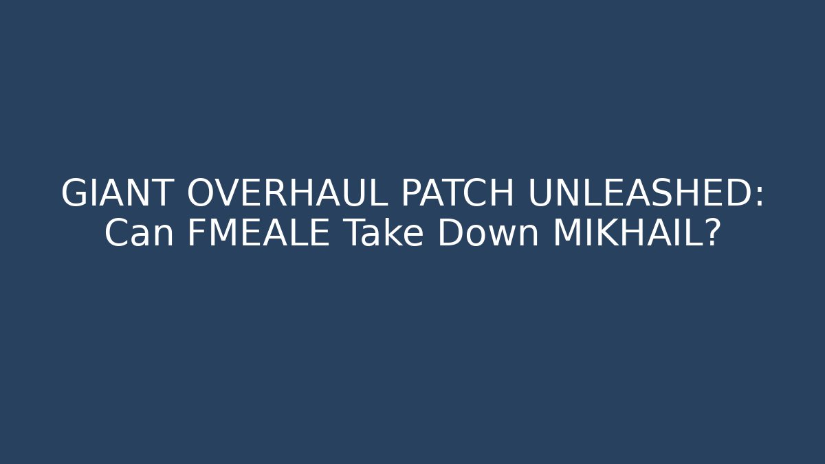 GIANT OVERHAUL PATCH UNLEASHED: Can FMEALE Take Down MIKHAIL? - Felix Cat Insurance