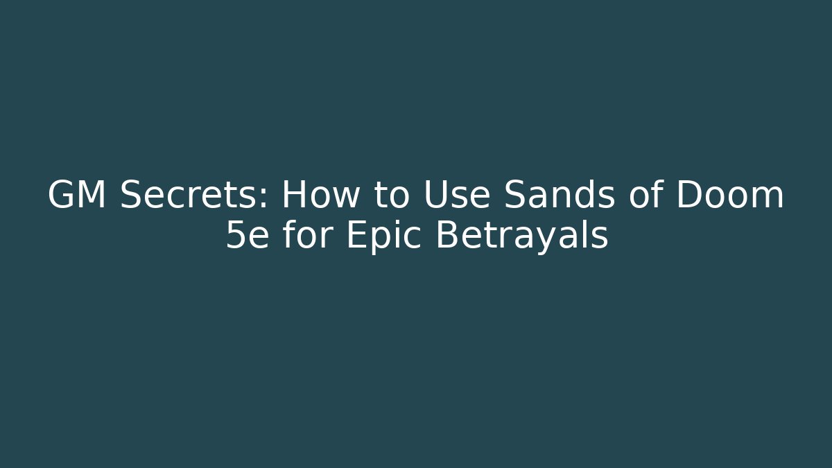 GM Secrets: How to Use Sands of Doom 5e for Epic Betrayals