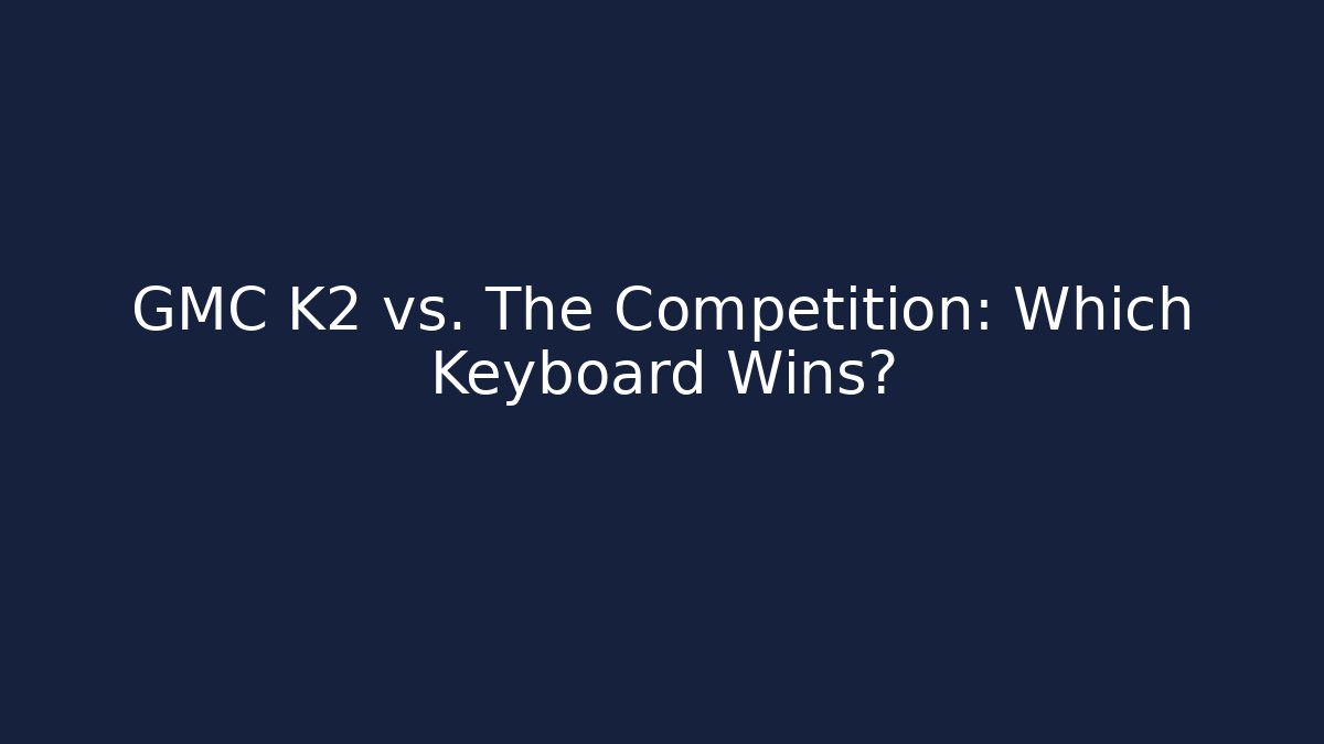 GMC K2 vs. The Competition: Which Keyboard Wins? - Felix Cat Insurance