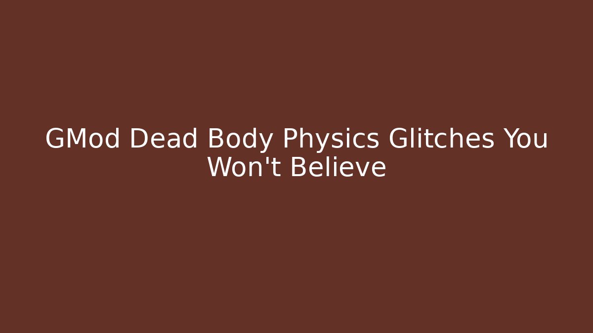GMod Dead Body Physics Glitches You Won't Believe - Felix Cat Insurance