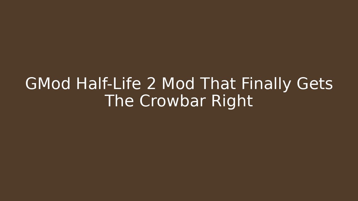 GMod Half-Life 2 Mod That Finally Gets The Crowbar Right