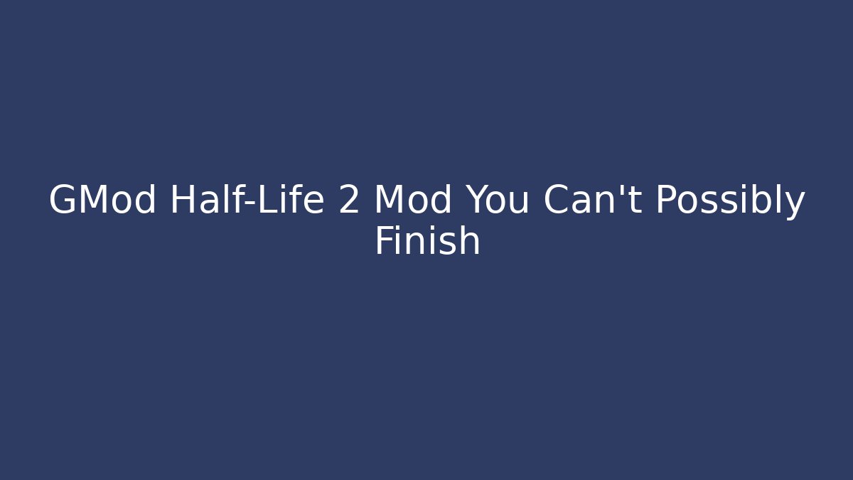 GMod Half-Life 2 Mod You Can't Possibly Finish - Felix Cat Insurance