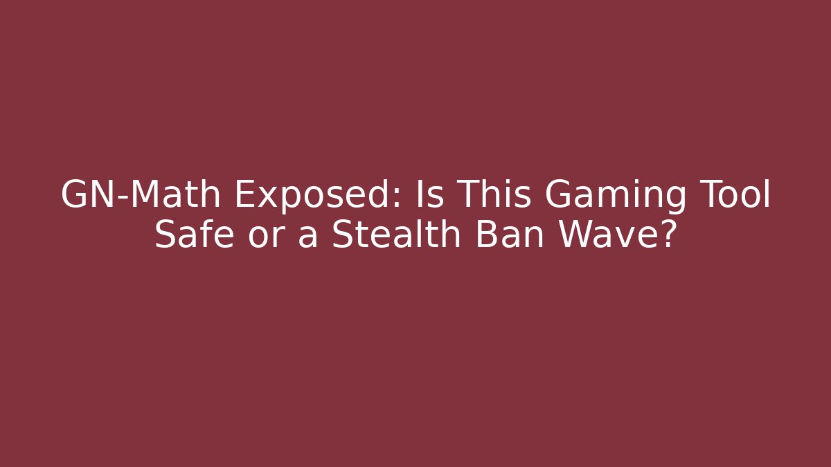 GN-Math Exposed: Is This Gaming Tool Safe or a Stealth Ban Wave? - Felix Cat Insurance