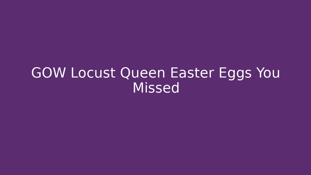 GOW Locust Queen Easter Eggs You Missed