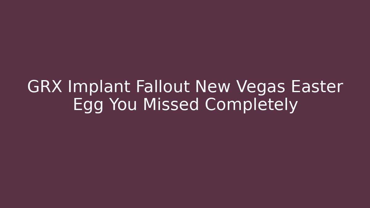 GRX Implant Fallout New Vegas Easter Egg You Missed Completely