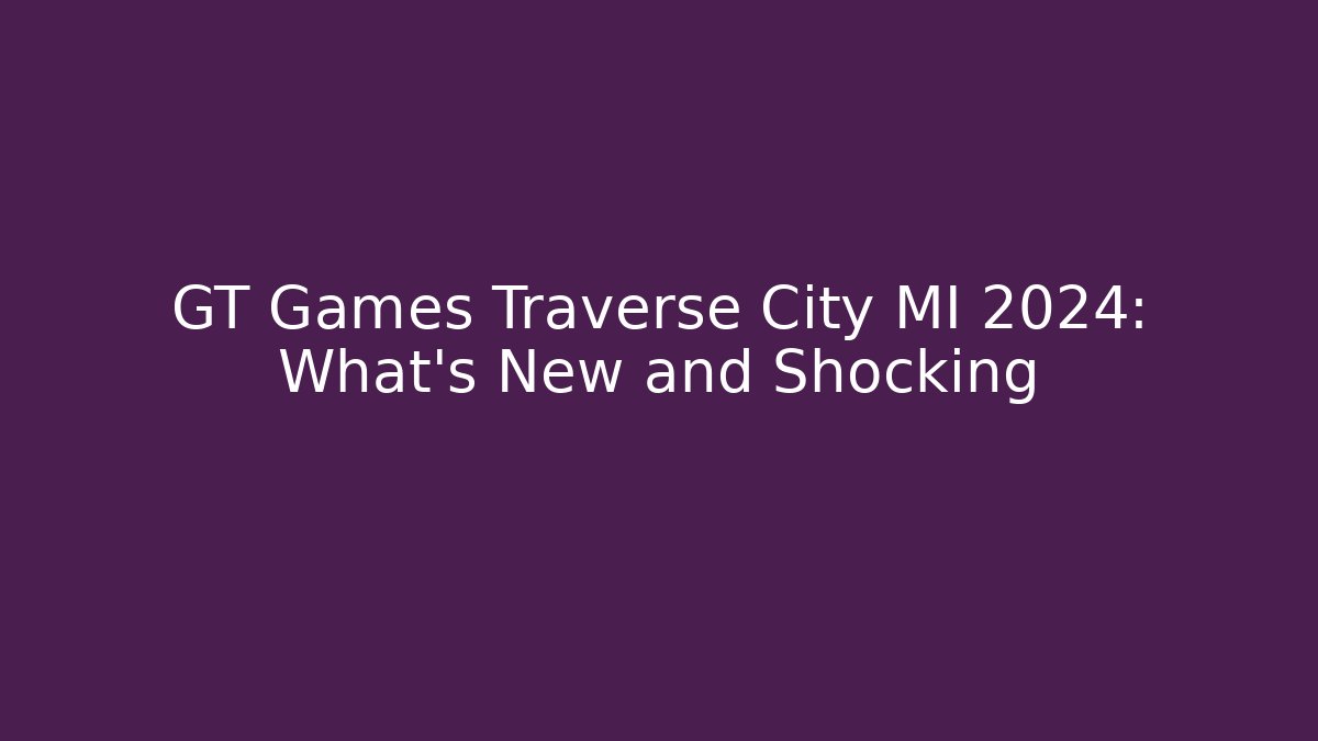 GT Games Traverse City MI 2024: What’s New and Shocking