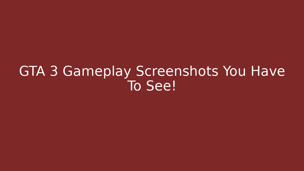 GTA 3 Gameplay Screenshots You Have To See!