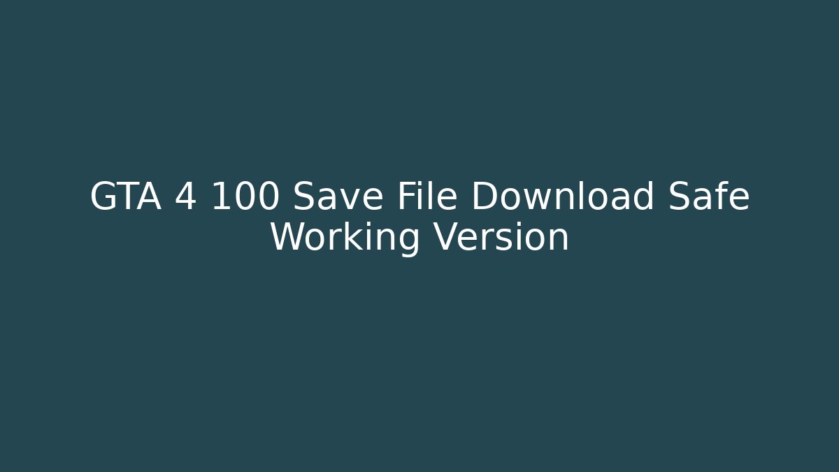 GTA 4 100 Save File Download Safe Working Version