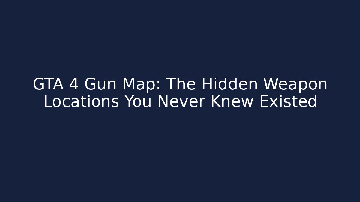 GTA 4 Gun Map: The Hidden Weapon Locations You Never Knew Existed