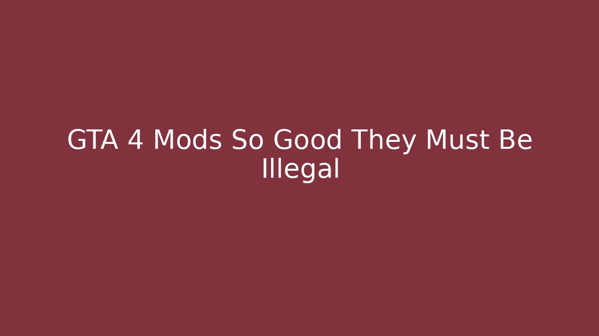 GTA 4 Mods So Good They Must Be Illegal
