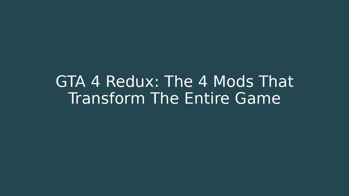 GTA 4 Redux: The 4 Mods That Transform The Entire Game
