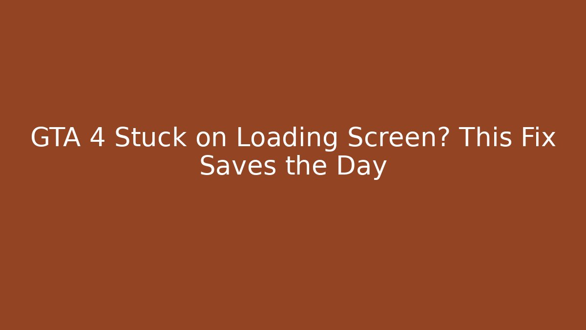 GTA 4 Stuck on Loading Screen? This Fix Saves the Day