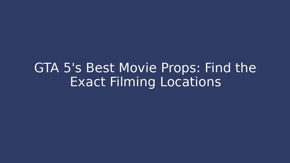 GTA 5's Best Movie Props: Find the Exact Filming Locations