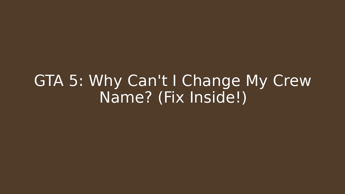 GTA 5: Why Can't I Change My Crew Name? (Fix Inside!)
