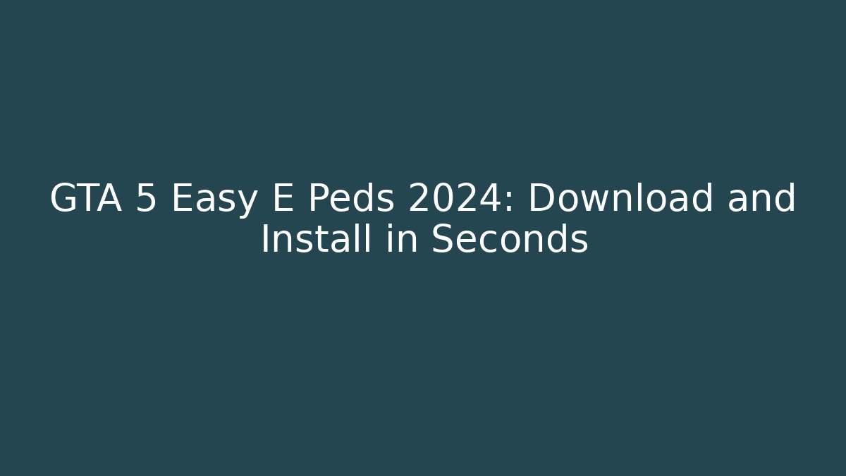 GTA 5 Easy E Peds 2024: Download and Install in Seconds - Felix Cat Insurance