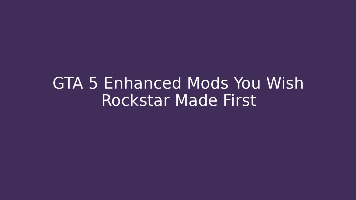 GTA 5 Enhanced Mods You Wish Rockstar Made First