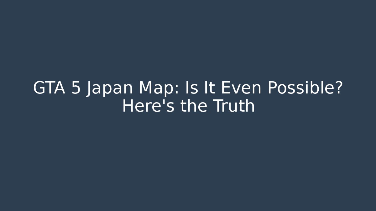 GTA 5 Japan Map: Is It Even Possible? Here’s the Truth