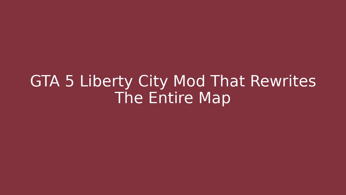 GTA 5 Liberty City Mod That Rewrites The Entire Map