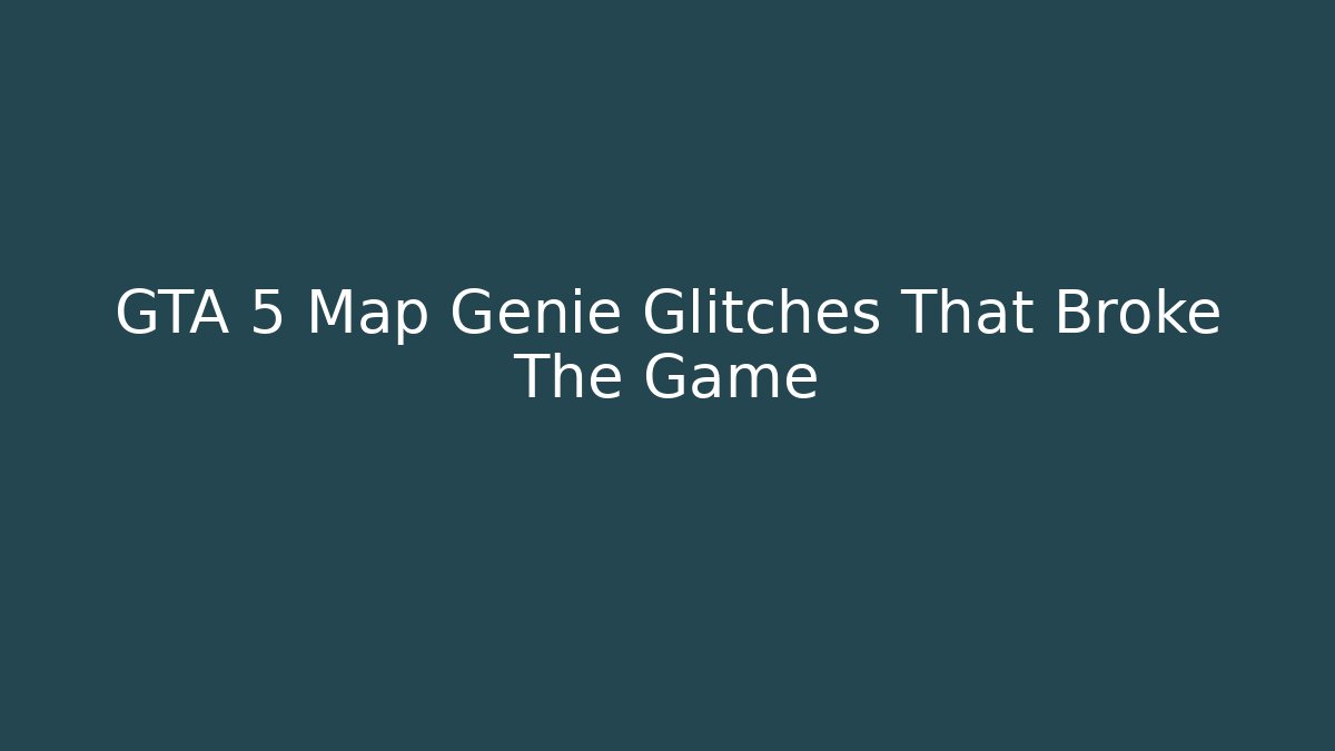 GTA 5 Map Genie Glitches That Broke The Game