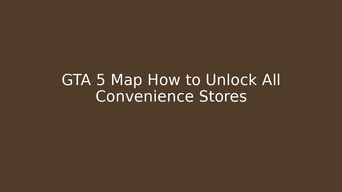 GTA 5 Map How to Unlock All Convenience Stores