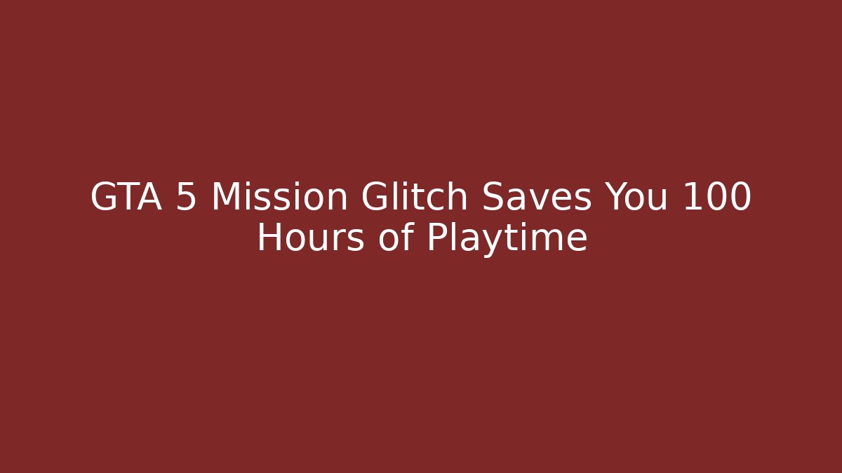 GTA 5 Mission Glitch Saves You 100 Hours of Playtime