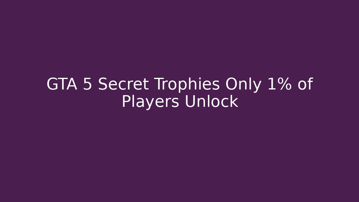 GTA 5 Secret Trophies Only 1% of Players Unlock
