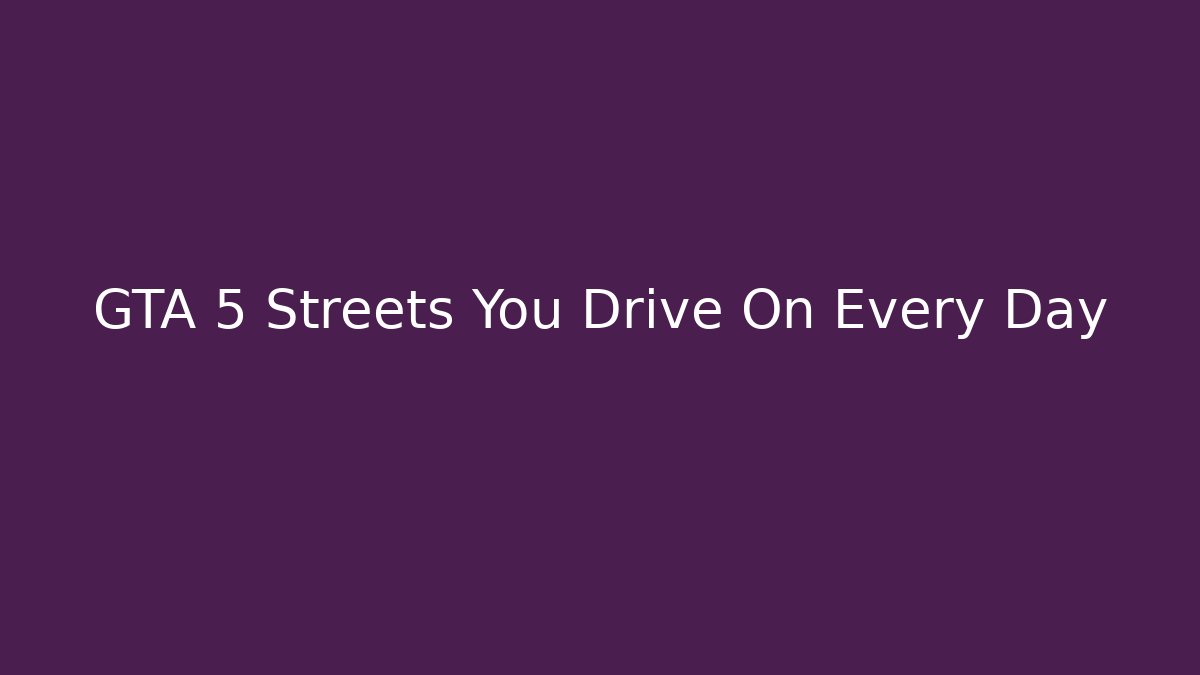 GTA 5 Streets You Drive On Every Day