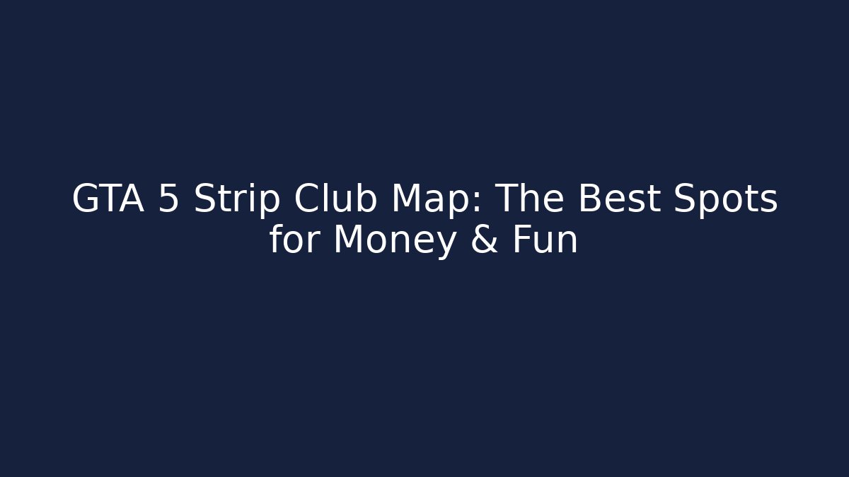 GTA 5 Strip Club Map: The Best Spots for Money & Fun