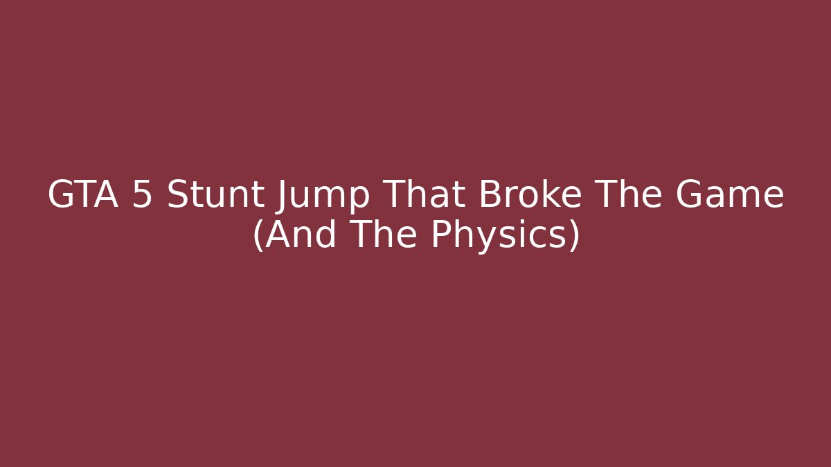 GTA 5 Stunt Jump That Broke The Game (And The Physics)