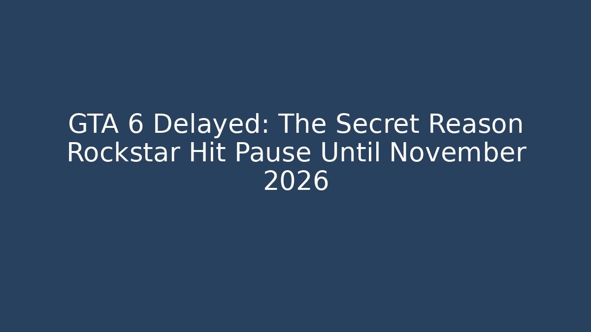 GTA 6 Delayed: The Secret Reason Rockstar Hit Pause Until November 2026