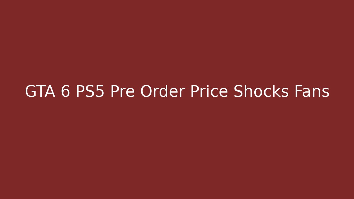 GTA 6 PS5 Pre Order Price Shocks Fans