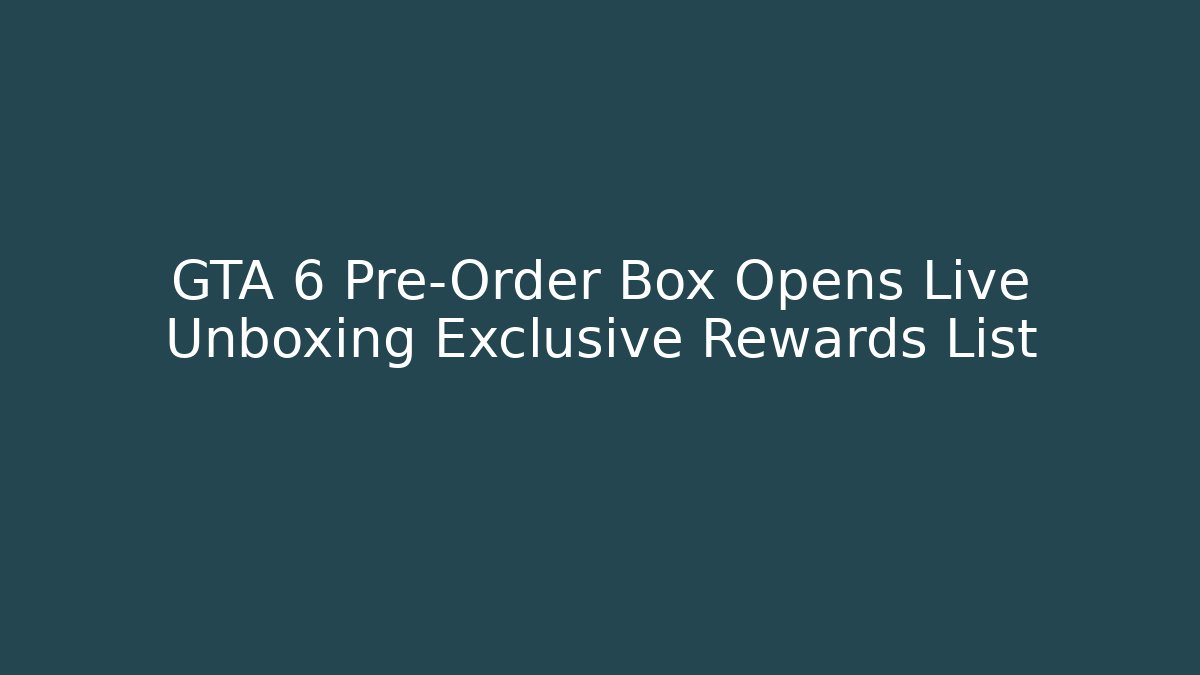GTA 6 Pre-Order Box Opens Live Unboxing Exclusive Rewards List