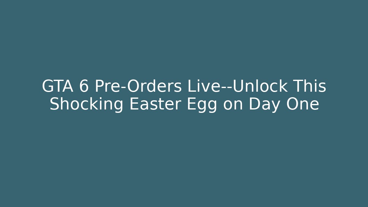 GTA 6 Pre-Orders Live—Unlock This Shocking Easter Egg on Day One