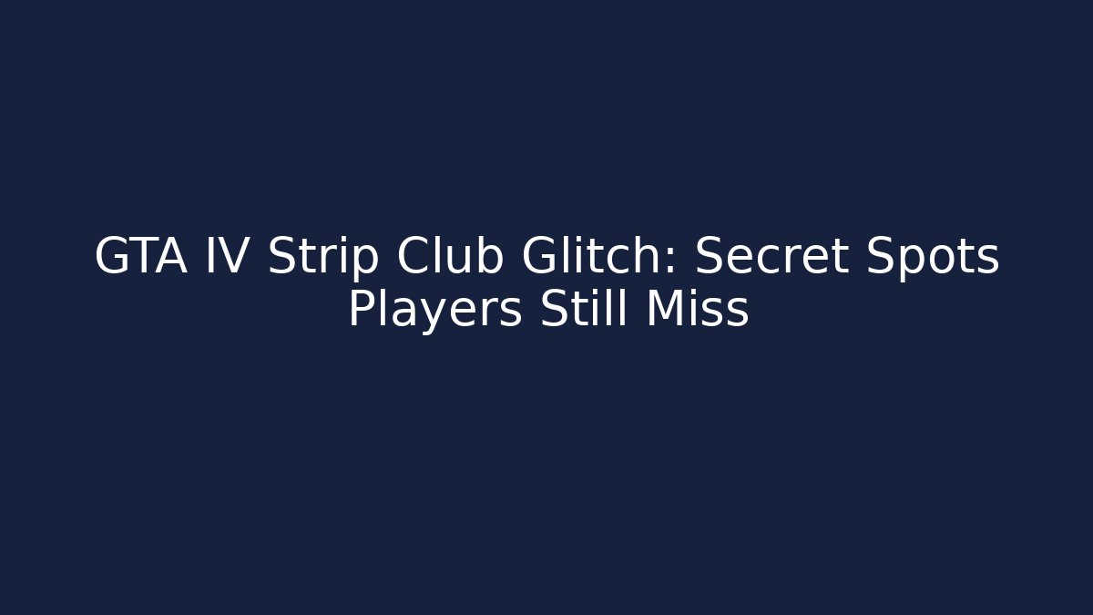 GTA IV Strip Club Glitch: Secret Spots Players Still Miss