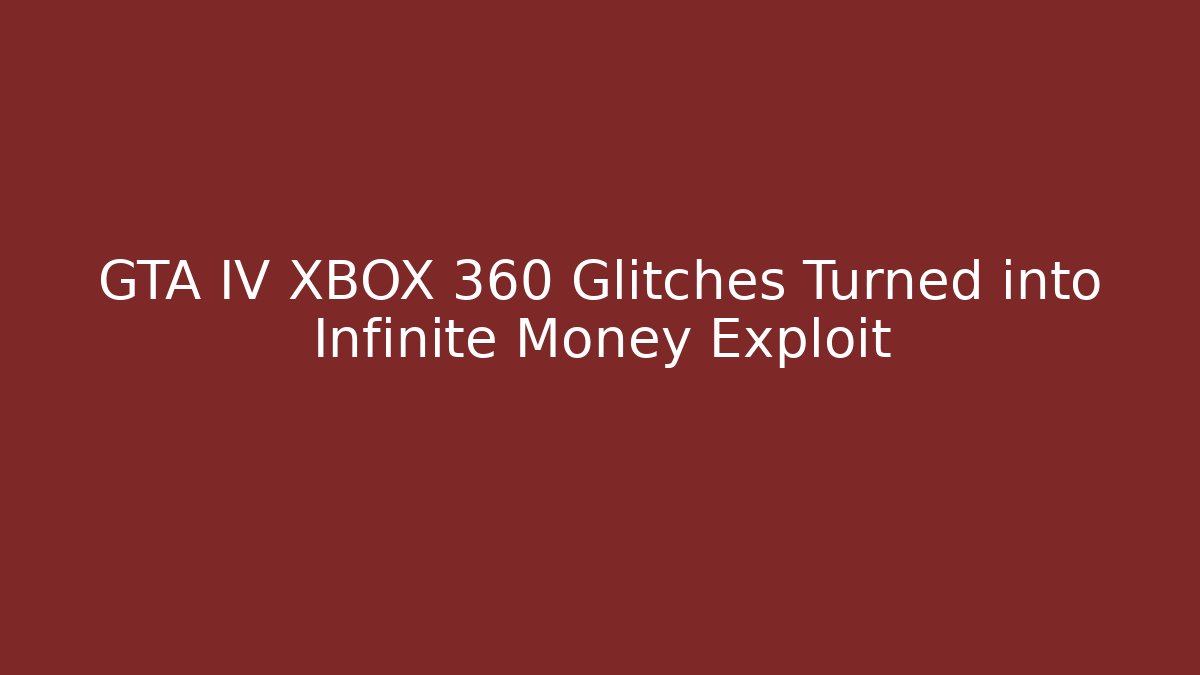 GTA IV XBOX 360 Glitches Turned into Infinite Money Exploit