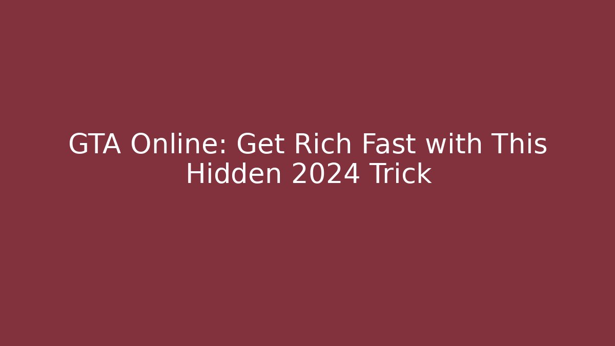 GTA Online: Get Rich Fast with This Hidden 2024 Trick