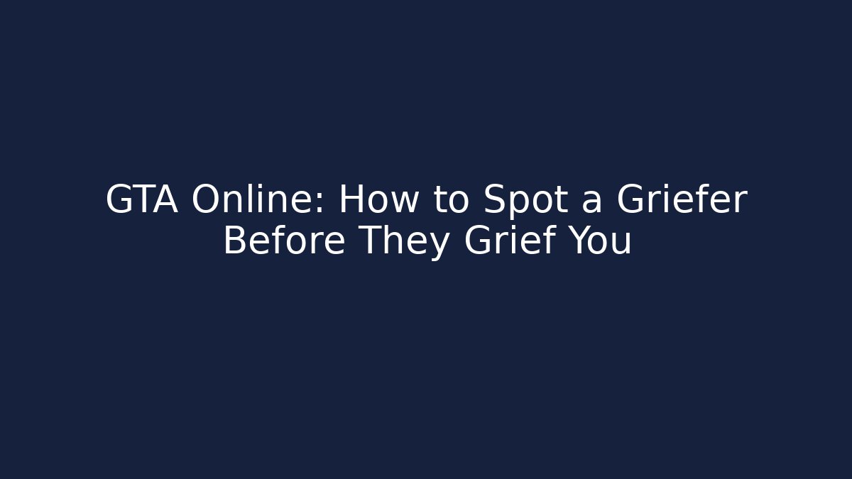 GTA Online: How to Spot a Griefer Before They Grief You