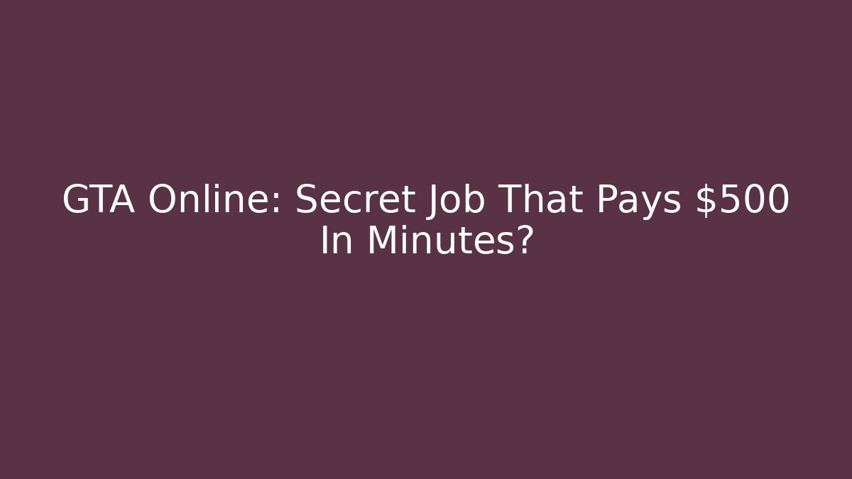 GTA Online: Secret Job That Pays $500 In Minutes?